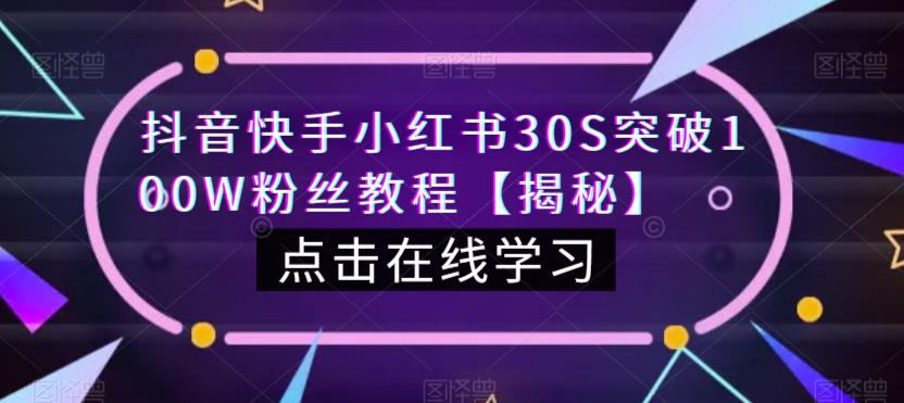 抖音快手小红书30S突破100W粉丝教程【揭秘】-<a href=