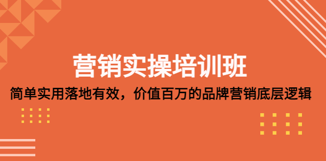 （5158期）营销实操培训班：简单实用-落地有效，价值百万的品牌营销底层逻辑-<a href=