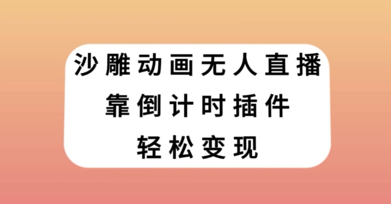 沙雕动画无人直播，靠倒计时插件轻松变现【揭秘】-<a href=