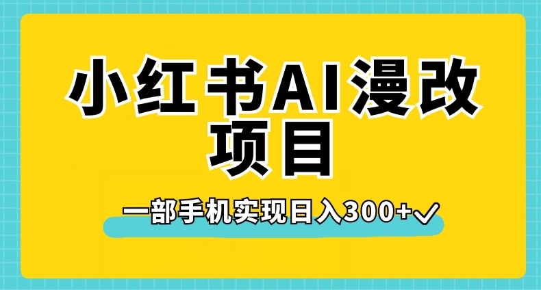 小红书AI漫改项目，一部手机实现日入300+【揭秘】-<a href=