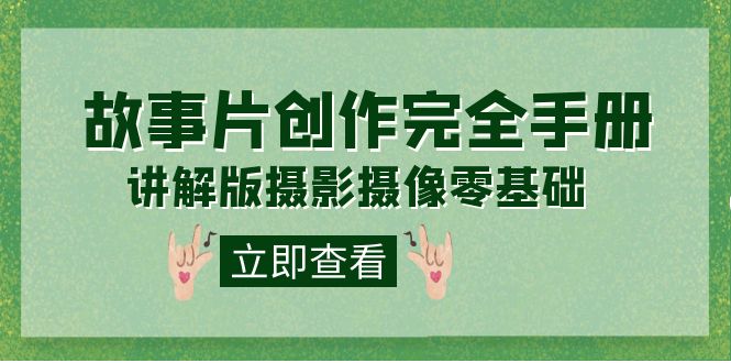 （7405期）编导-通识课之《故事片-创作完全手册》摄影摄像零基础到精通（20节课程）-<a href=