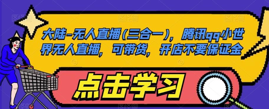 大陆-无人直播(三合一)，腾讯qq小世界无人直播，可带货，开店不要保证金-<a href=