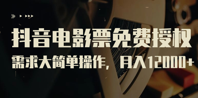 （7140期）抖音电影票免费授权，需求大简单操作，月入12000+（教程+素材打包）-<a href=
