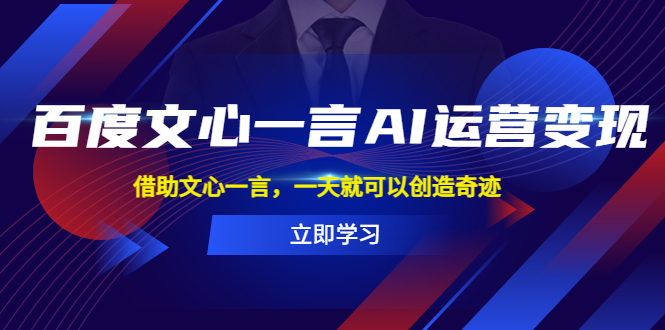 （5716期）百度·文心一言AI·运营变现，借助文心一言，一天就可以创造奇迹-<a href=