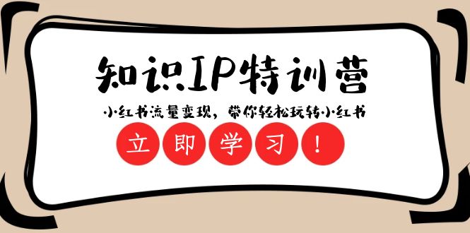 知识IP特训营 ：小红书流量变现，带你轻松玩转小红书（23节视频课）-<a href=