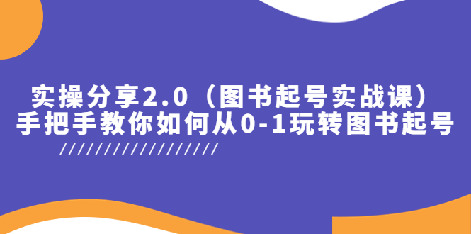 （5807期）实操分享2.0（图书起号实战课），手把手教你如何从0-1玩转图书起号！-<a href=