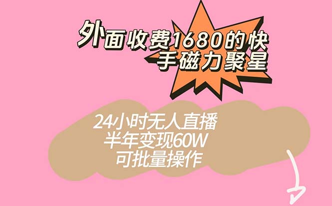 （7456期）外面收费1680的快手磁力聚星项目，24小时无人直播 半年变现60W，可批量操作-<a href=