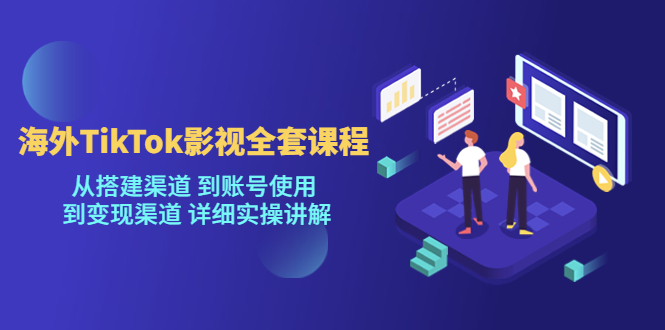 （5426期）海外TikTok/影视全套课程，从搭建渠道 到账号使用 到变现渠道 详细实操讲解-<a href=