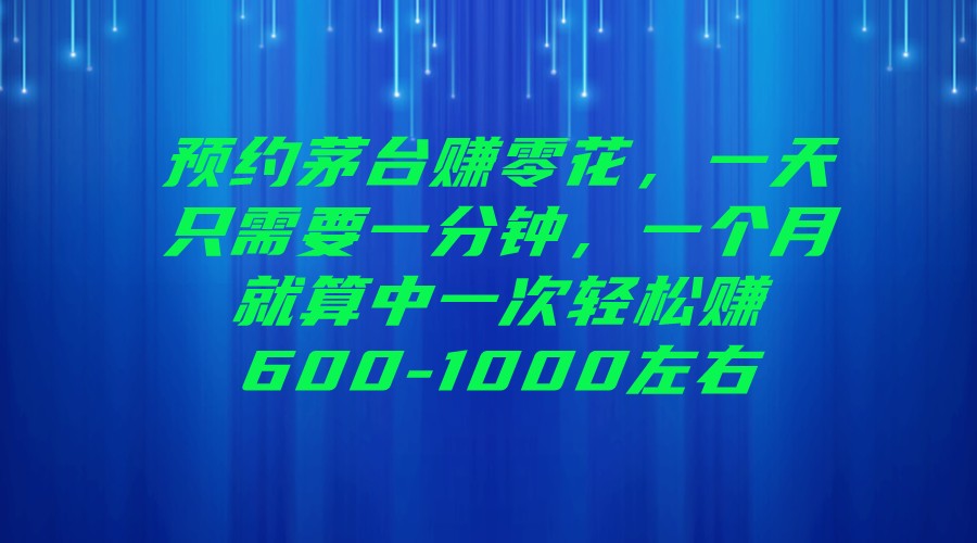 预约茅台赚零花，一天只需要一分钟，一个月就算中一次轻松赚600-1000左右-<a href=