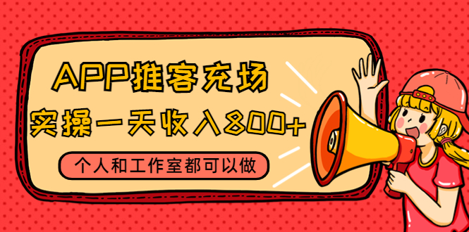 （4443期）APP推客充场，实操一天收入800+个人和工作室都可以做(视频教程+渠道)-<a href=