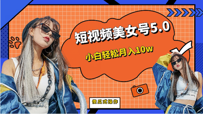 [新自媒体]短视频美女号5.0，小白轻松月入10w（教程+素材）-<a href=