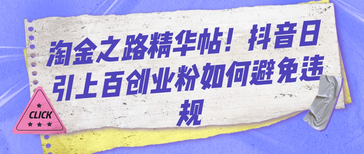 淘金之路精华帖！抖音日引上百创业粉如何避免违规-<a href=