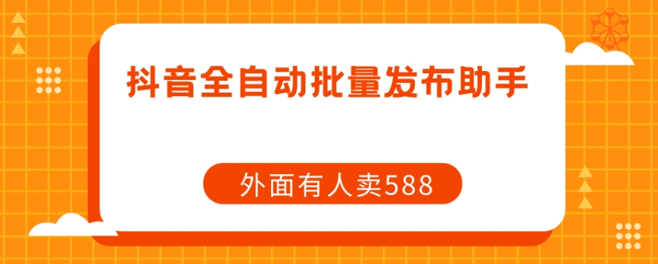 【原创开发】外面卖588抖音全自动批量发布助手-<a href=