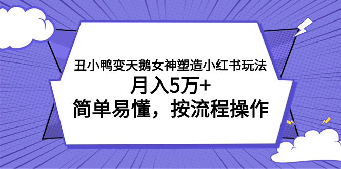 （7604期）丑小鸭变天鹅女神塑造小红书玩法，月入5万+，简单易懂，按流程操作-<a href=