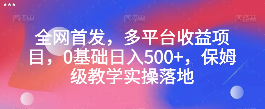 全网首发，多平台收益项目，0基础日入500+，保姆级教学实操落地【揭秘】-<a href=