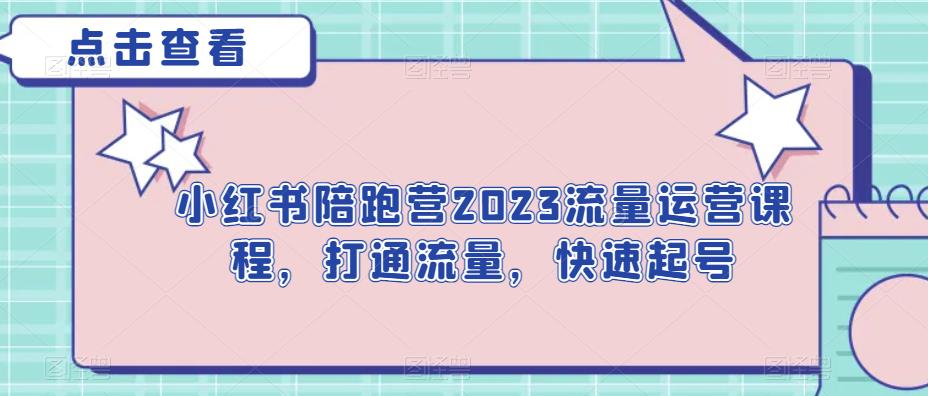 小红书陪跑营2023流量运营课程，打通流量，快速起号-<a href=