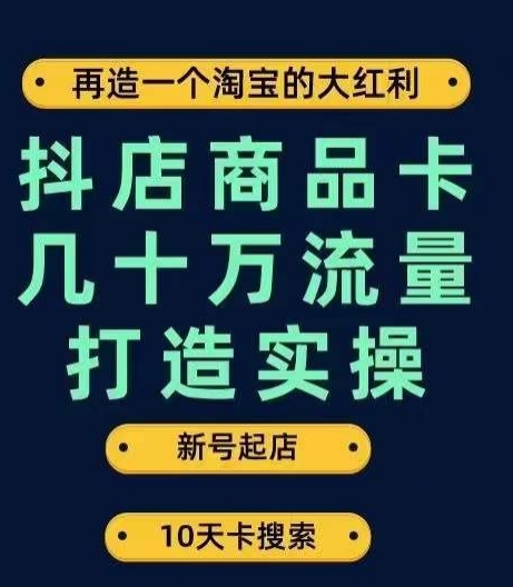 抖店商品卡几十万流量打造实操，从新号起店到一天几十万搜索、推荐流量完整实操步骤-<a href=