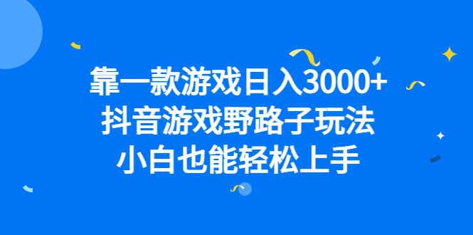（6760期）靠一款游戏日入3000+，抖音游戏野路子玩法，小白也能轻松上手-<a href=