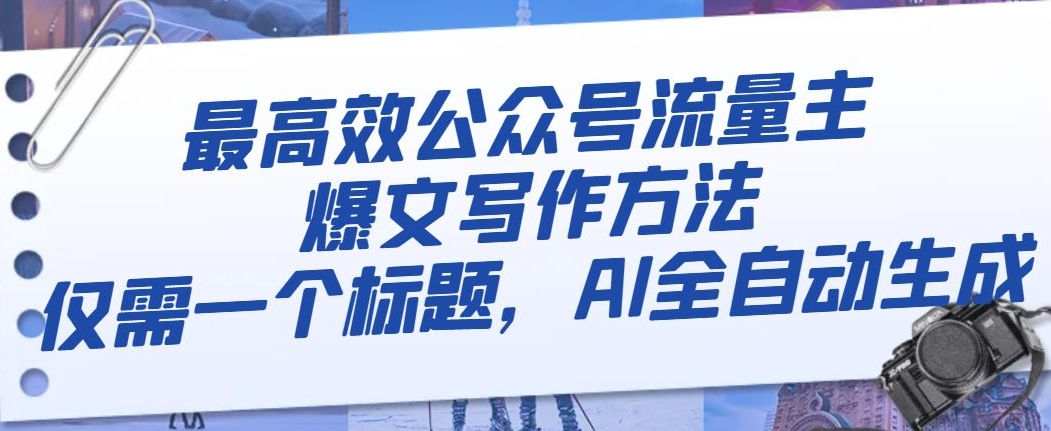 最高效公众号流量主爆文写作方法，仅需一个标题，AI全自动生成【揭秘】-<a href=
