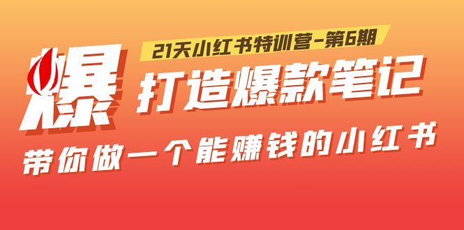 （5598期）21天小红书特训营-第6期，打造爆款笔记，带你做一个能赚钱的小红书！-<a href=