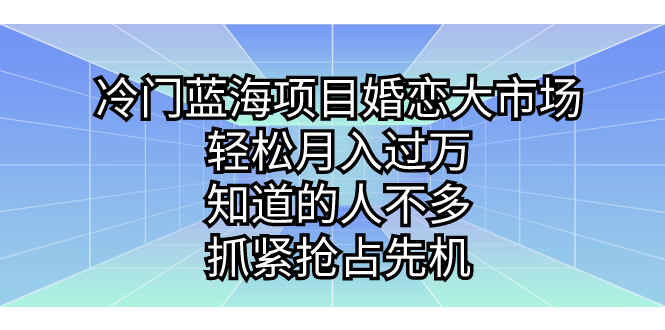 （7115期）冷门蓝海项目婚恋大市场，轻松月入过万，知道的人不多，抓紧抢占先机。-<a href=