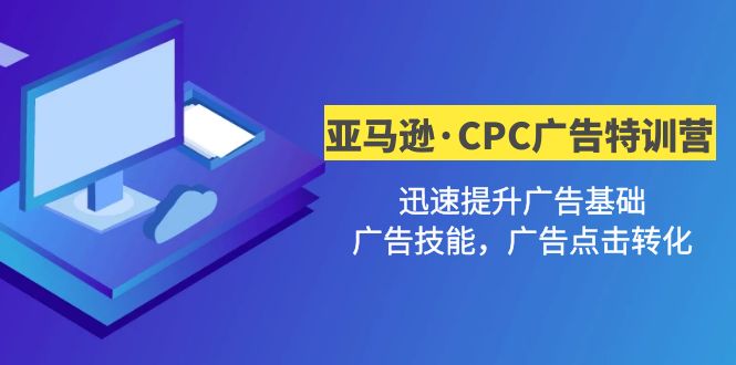 （4881期）亚马逊·CPC广告·2期特训营，迅速提升广告基础，广告技能，广告点击转化-<a href=