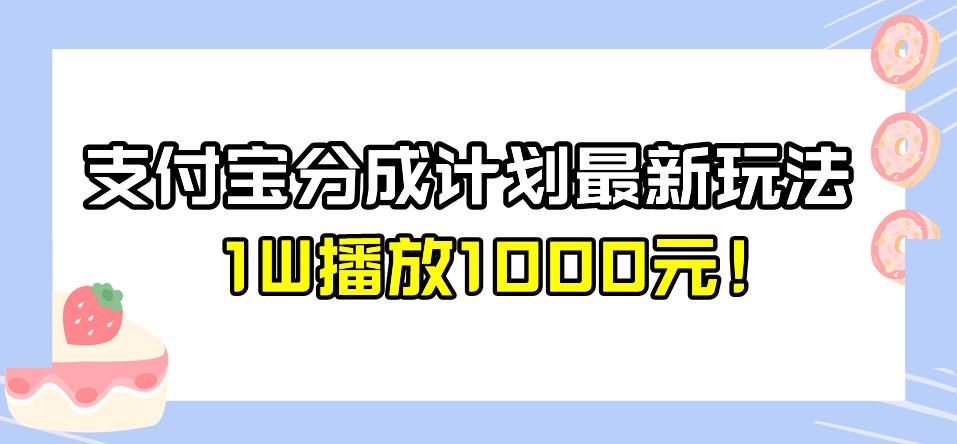 全新蓝海，支付宝分成计划最新玩法介绍，1W播放1000元！【揭秘】-<a href=