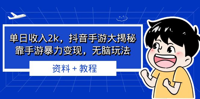（6908期）单日收入2k，抖音手游大揭秘，靠手游暴力变现，无脑玩法  资料＋教程-<a href=
