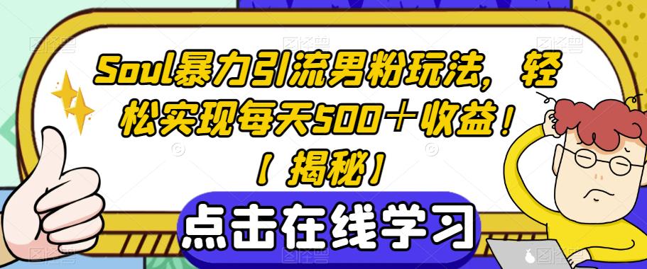 Soul暴力引流男粉玩法，轻松实现每天500＋收益！【揭秘】-<a href=