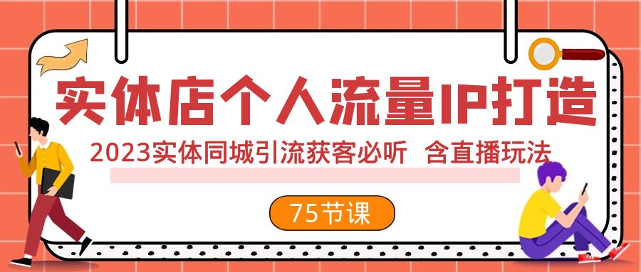 实体店个人流量IP打造 2023实体同城引流获客必听 含直播玩法（75节完整版）-<a href=
