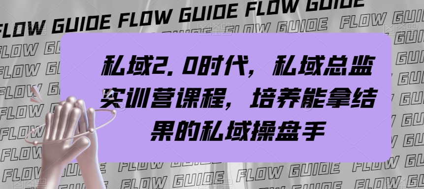 （7984期）私域·2.0时代，私域·总监实战营课程，培养能拿结果的私域操盘手-<a href=
