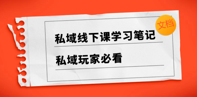 （8289期）私域线下课学习笔记，​私域玩家必看【文档】-<a href=