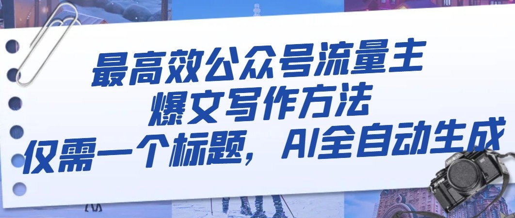 最高效公众号流量主爆文写作方法，仅需一个标题，AI全自动生成-<a href=