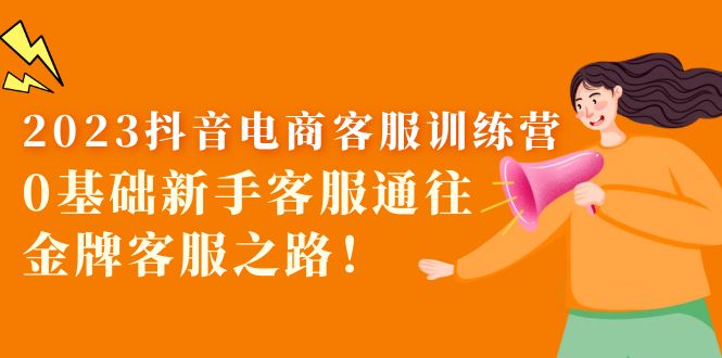 （5688期）2023抖音·电商客服训练营：0基础新手客服通往金牌客服之路！-<a href=
