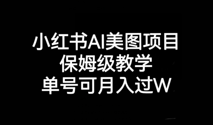 小红书AI美图项目，保姆级教学，单号即可月入过万-<a href=