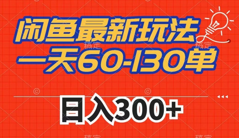 闲鱼最新玩法，一天60-130单，市场需求大，日入300+-<a href=