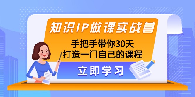 知识IP做课实战营，手把手带你30天打造一门自己的课程-<a href=
