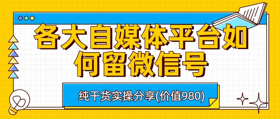 各大自媒体平台如何留微信号，详细实操教学-<a href=