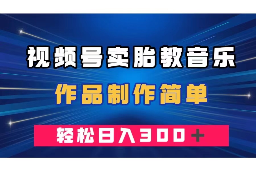 （7956期）视频号卖胎教音乐，作品制作简单，一单49，轻松日入300＋-<a href=