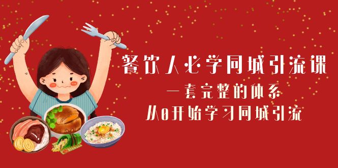 （8224期）餐饮人必学-同城引流课：一套完整的体系，从0开始学习同城引流（68节课）-<a href=