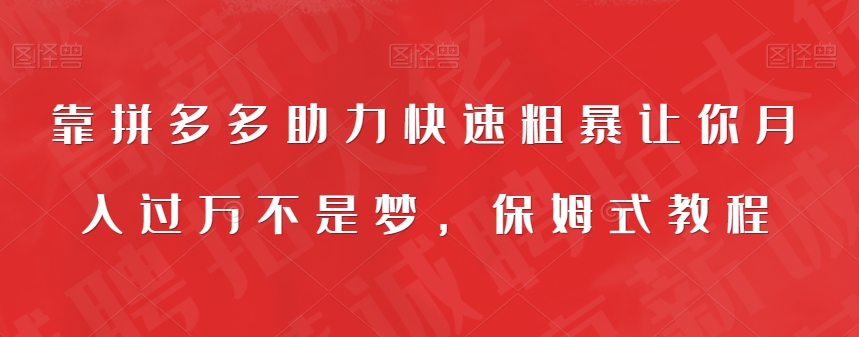 靠拼多多助力快速粗暴让你月入过万不是梦，保姆式教程【揭秘】-<a href=