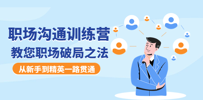 （4482期）职场沟通训练营：教您职场破局之法，从新手到精英一路贯通-<a href=