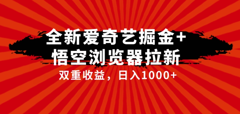 全网首发爱奇艺掘金+悟空浏览器拉新综合玩法，双重收益日入1000+-<a href=
