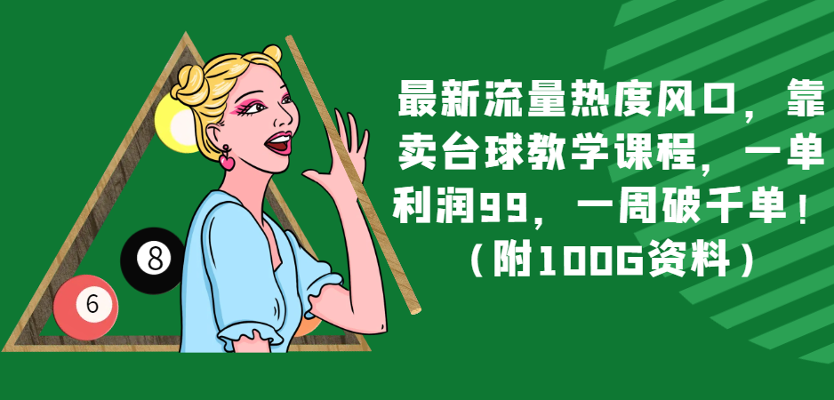 最新流量热度风口，靠卖台球教学课程，一单利润99，一周破千单！（附100G资料）-<a href=