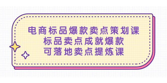 （5337期）电商标品爆款卖点策划课，标品卖点成就爆款，可落地卖点提炼课-<a href=