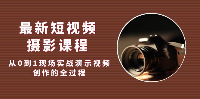 （5010期）最新短视频·摄影课程，从0到1现场实战演示视频创作的全过程!-<a href=