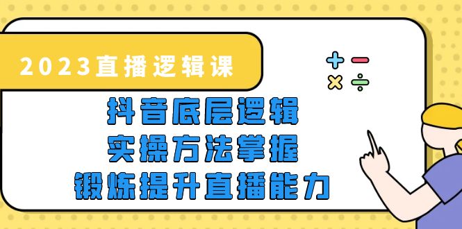 （5774期）2023直播·逻辑课，抖音底层逻辑+实操方法掌握，锻炼提升直播能力-<a href=