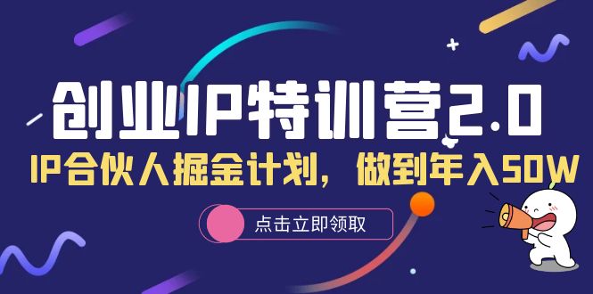 （6166期）创业IP特训营2.0，IP合伙人掘金计划，做到年入50W-<a href=
