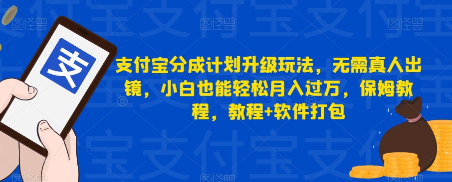 支付宝分成计划升级玩法，无需真人出镜，小白也能轻松月入过万，保姆教程，教程+软件打包-<a href=