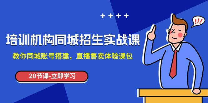 （7864期）培训机构-同城招生实操课，教你同城账号搭建，直播售卖体验课包-<a href=